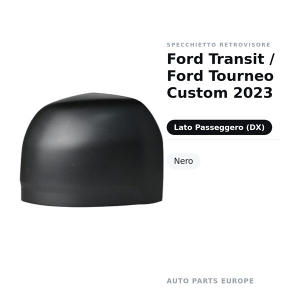 Calotta Specchietto Retrovisore Destro Ford Transit / Ford Tourneo Custom 2023 – Nera – foto 2