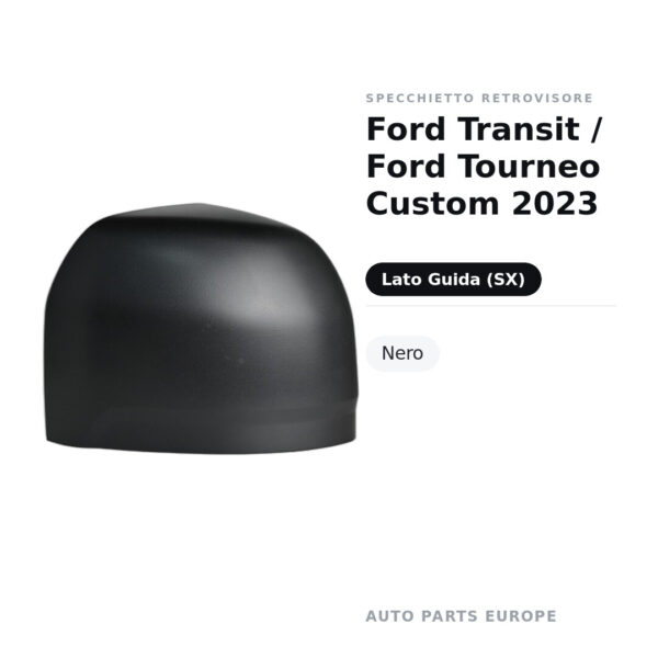 Calotta Specchietto Retrovisore Sinistro Ford Transit / Ford Tourneo Custom 2023 – Nera – foto 2