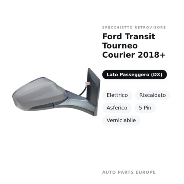 Specchietto Retrovisore Destro Ford Transit Tourneo Courier 2018+ – Elettrico, Riscaldato, Asferico, 5 Pin, Verniciabile